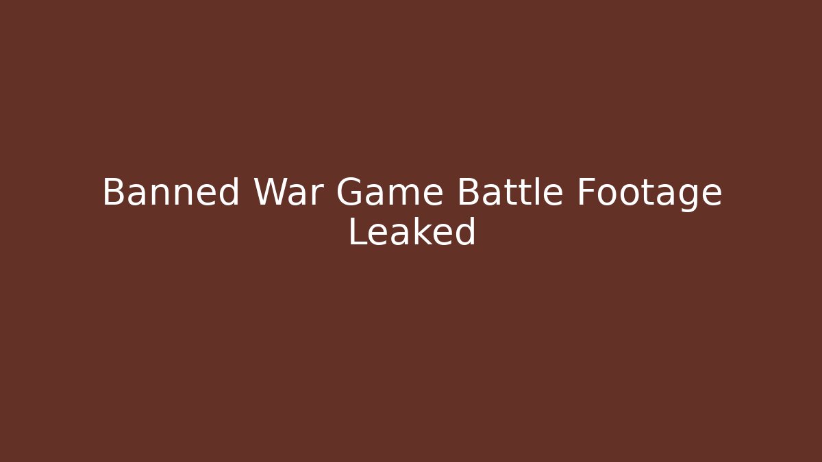 Banned War Game Battle Footage Leaked