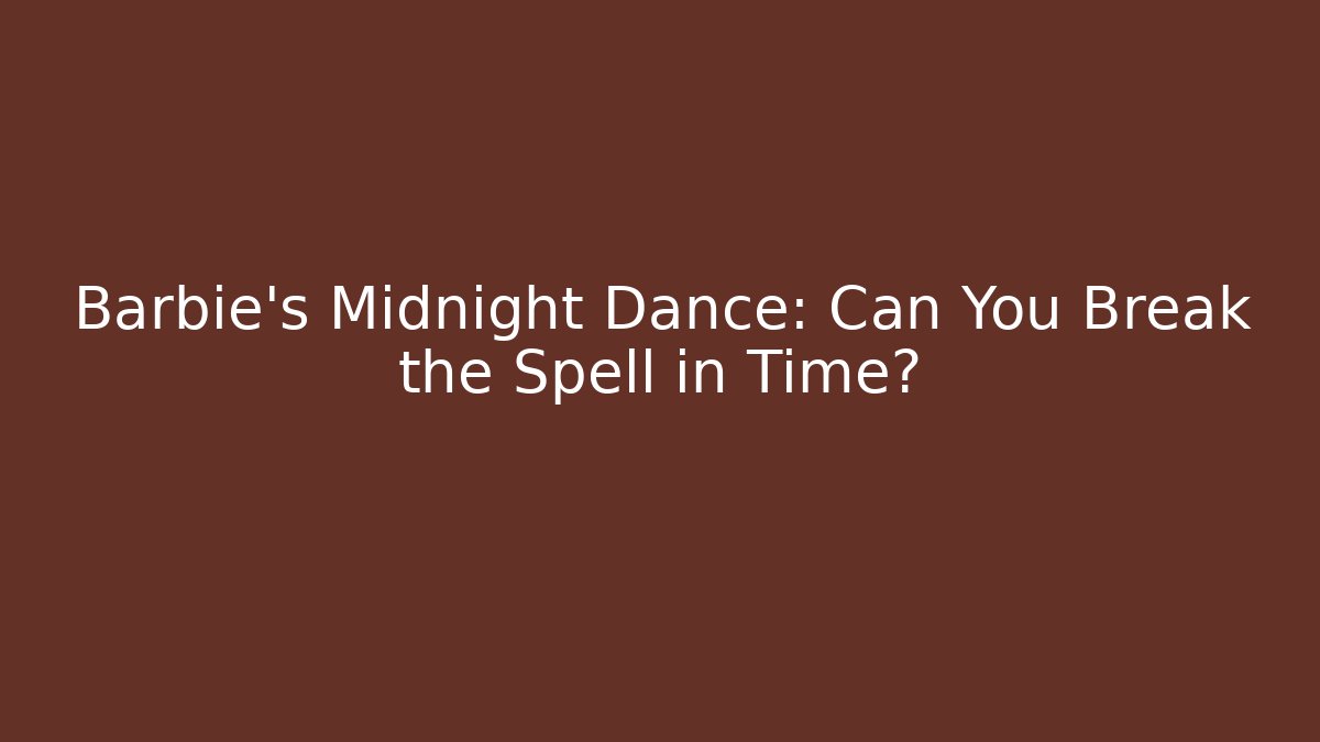 Barbie's Midnight Dance: Can You Break the Spell in Time?
