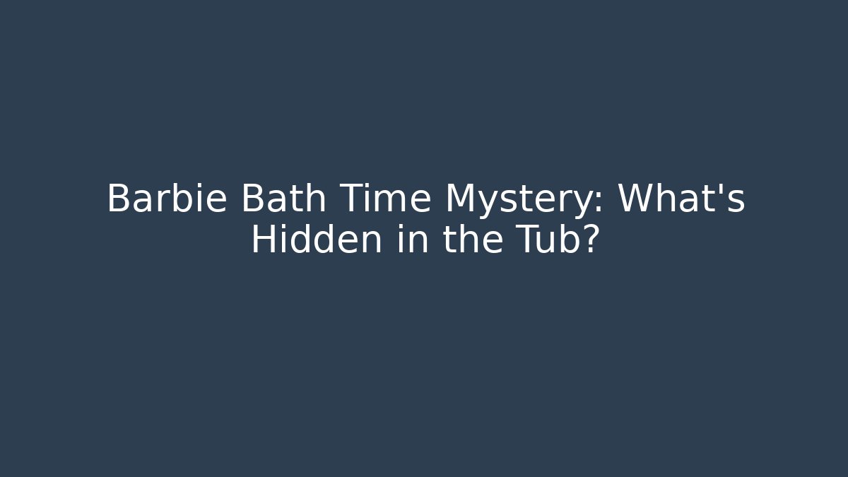 Barbie Bath Time Mystery: What's Hidden in the Tub?