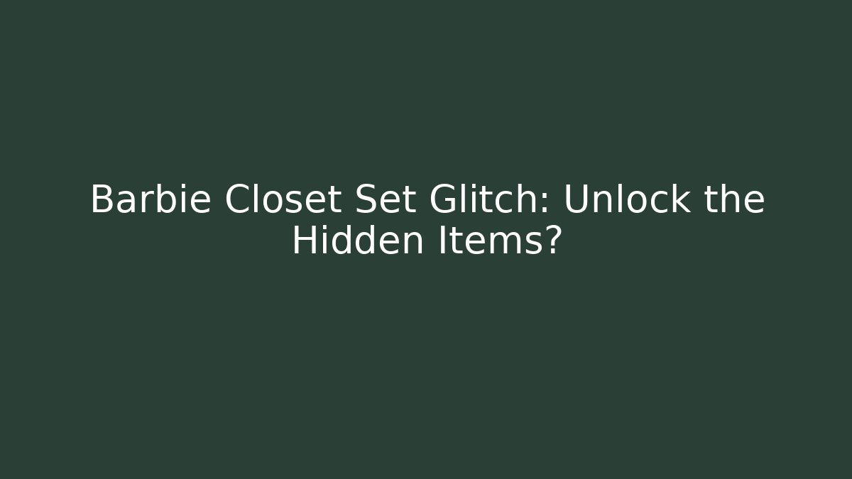 Barbie Closet Set Glitch: Unlock the Hidden Items? - NADclinic