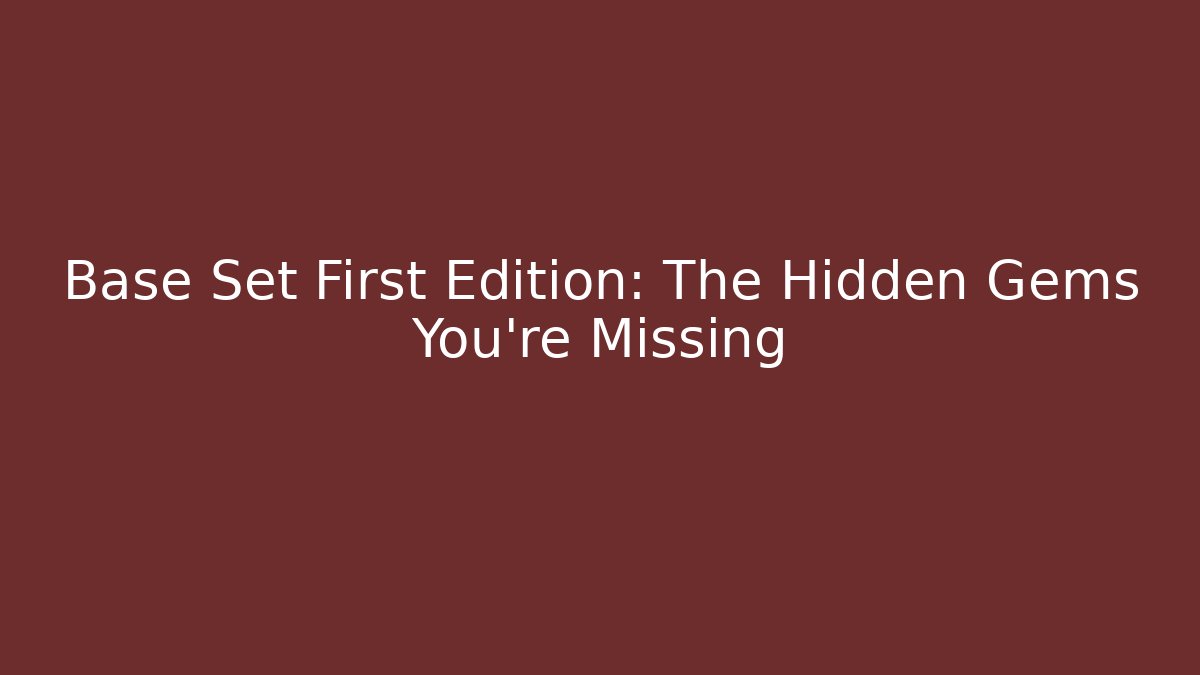 Base Set First Edition: The Hidden Gems You're Missing