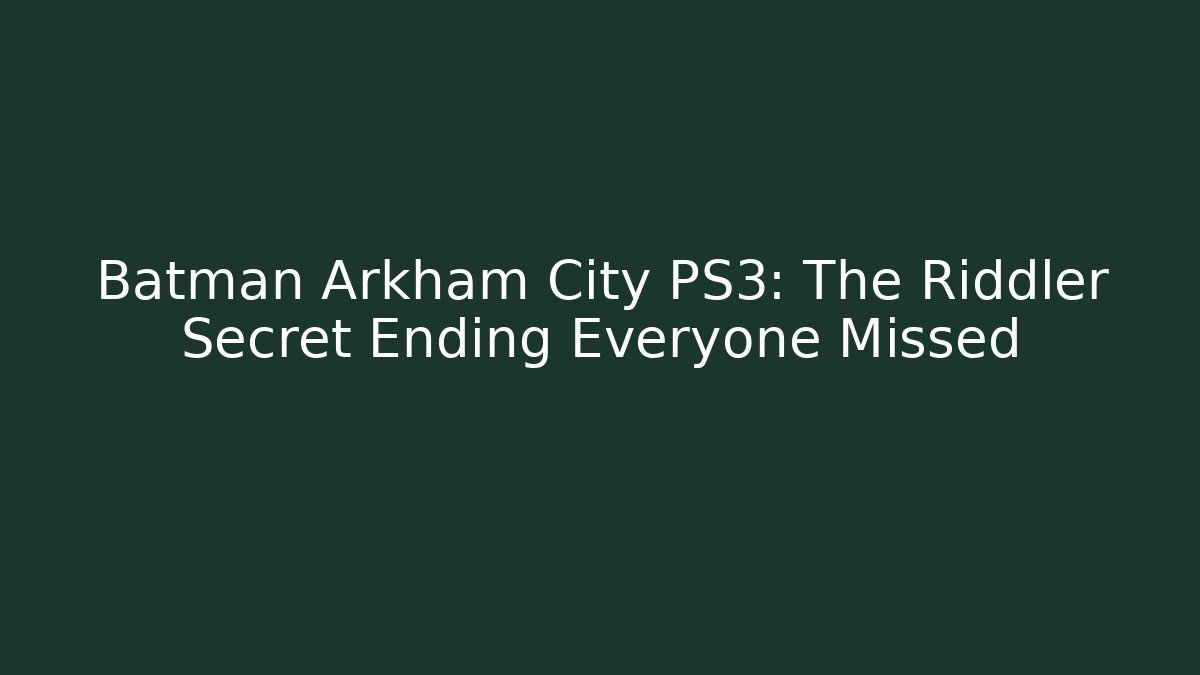 Batman Arkham City PS3: The Riddler Secret Ending Everyone Missed