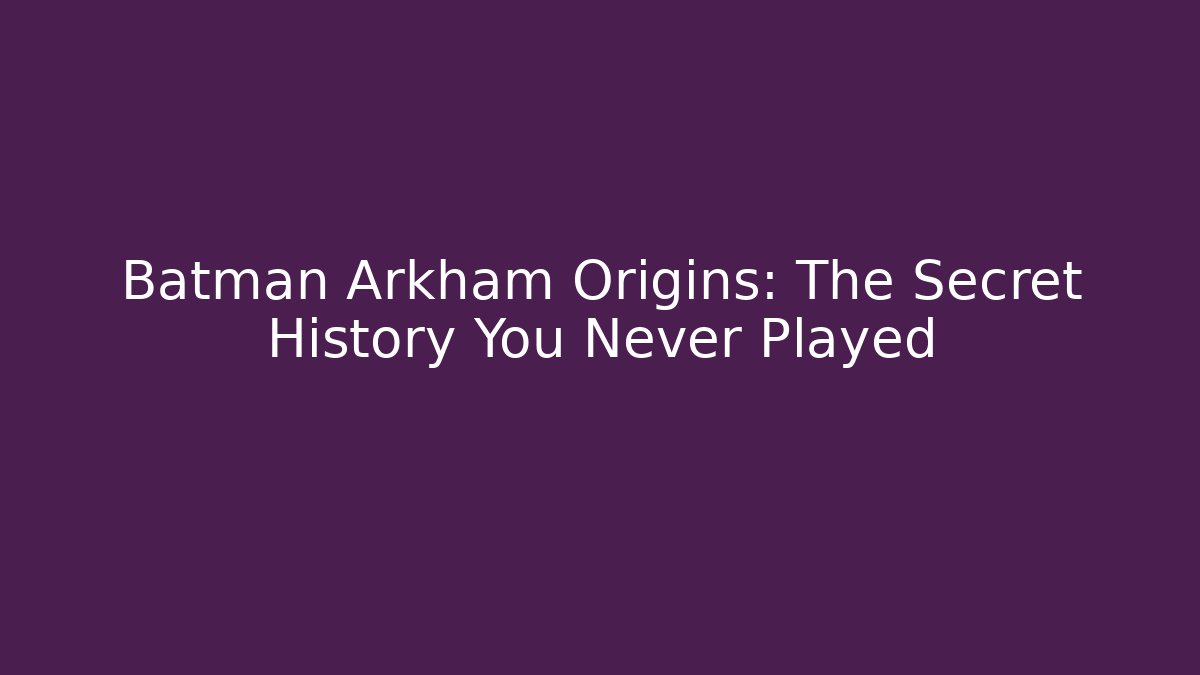 Batman Arkham Origins: The Secret History You Never Played