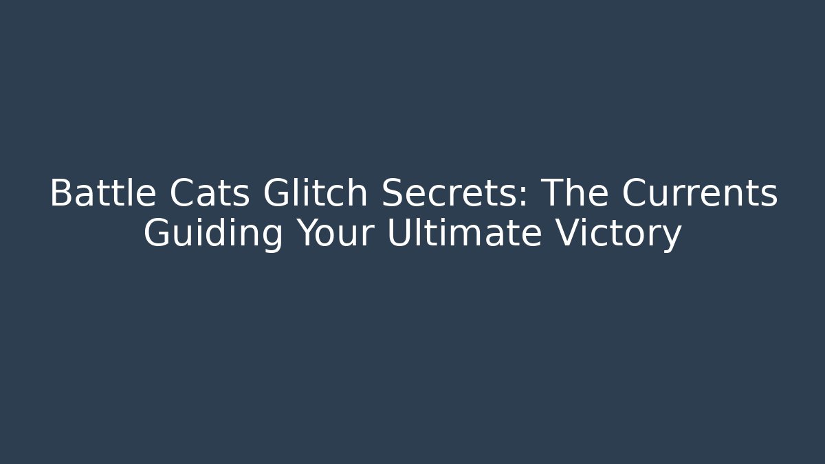 Battle Cats Glitch Secrets: The Currents Guiding Your Ultimate Victory
