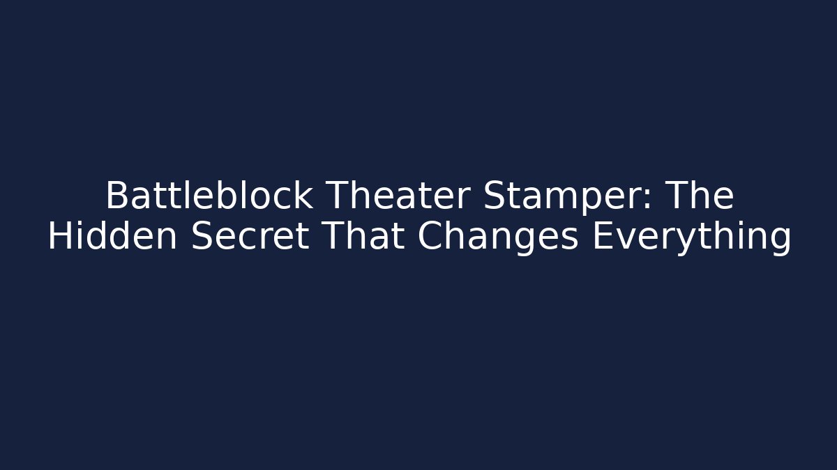 Battleblock Theater Stamper: The Hidden Secret That Changes Everything