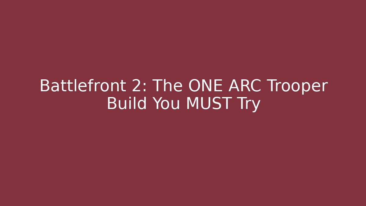 Battlefront 2: The ONE ARC Trooper Build You MUST Try - NADclinic