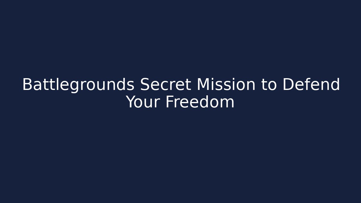 Battlegrounds Secret Mission to Defend Your Freedom