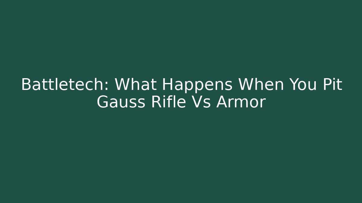 Battletech: What Happens When You Pit Gauss Rifle Vs Armor