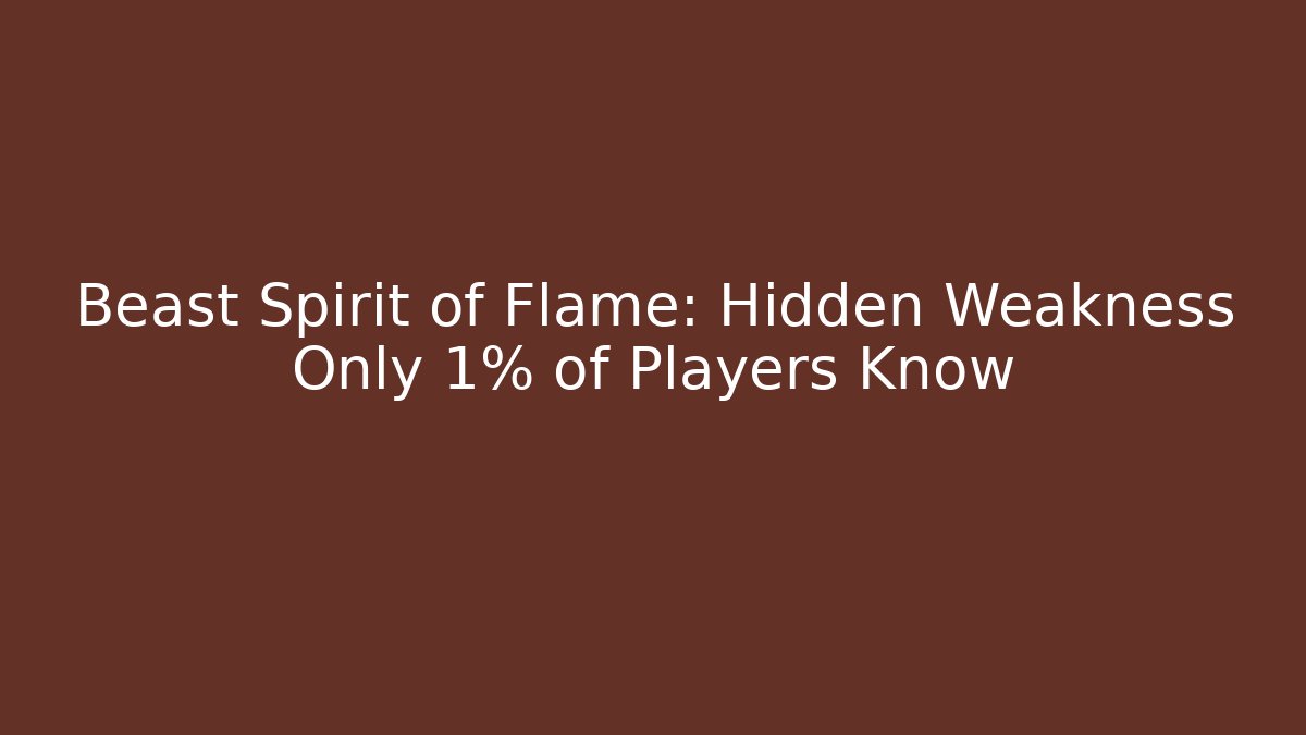 Beast Spirit of Flame: Hidden Weakness Only 1% of Players Know