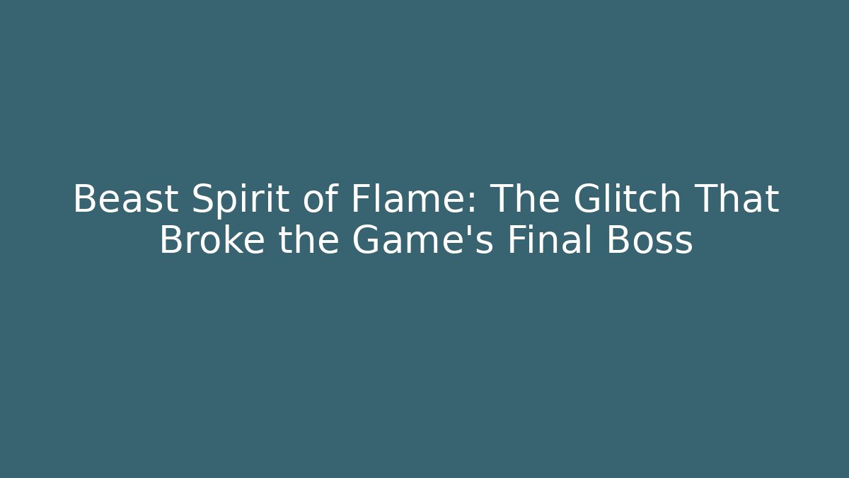 Beast Spirit of Flame: The Glitch That Broke the Game's Final Boss