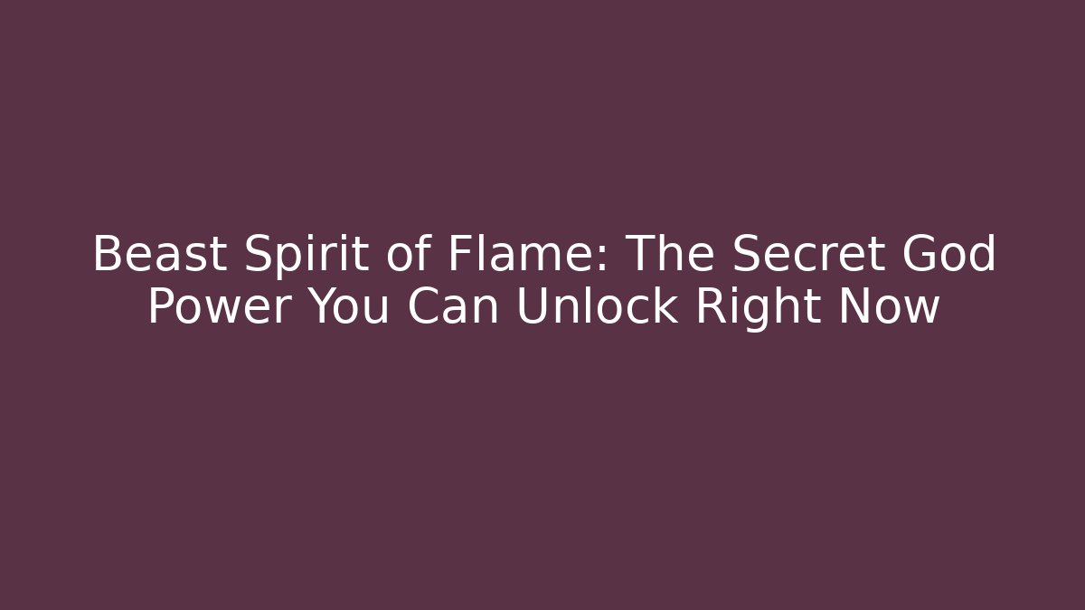 Beast Spirit of Flame: The Secret God Power You Can Unlock Right Now