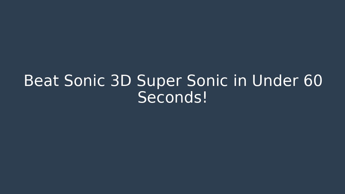Beat Sonic 3D Super Sonic in Under 60 Seconds!