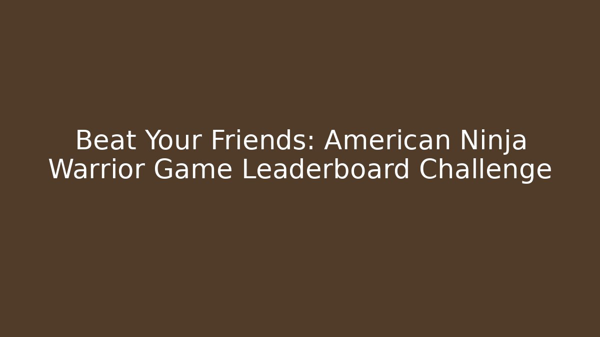 Beat Your Friends: American Ninja Warrior Game Leaderboard Challenge