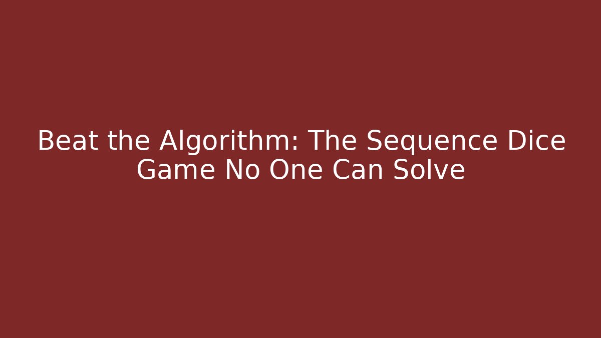 Beat the Algorithm: The Sequence Dice Game No One Can Solve