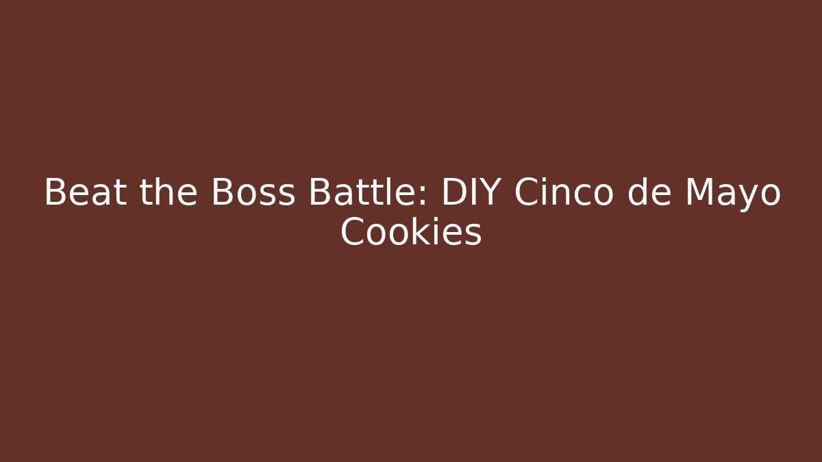 Beat the Boss Battle: DIY Cinco de Mayo Cookies
