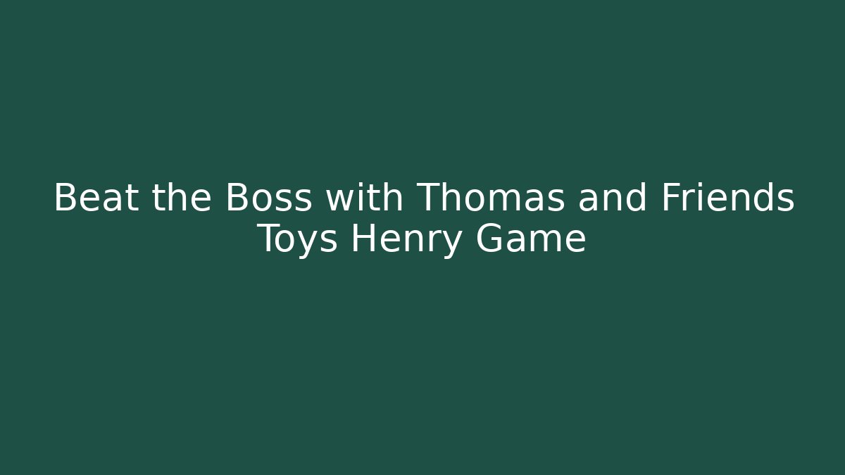 Beat the Boss with Thomas and Friends Toys Henry Game
