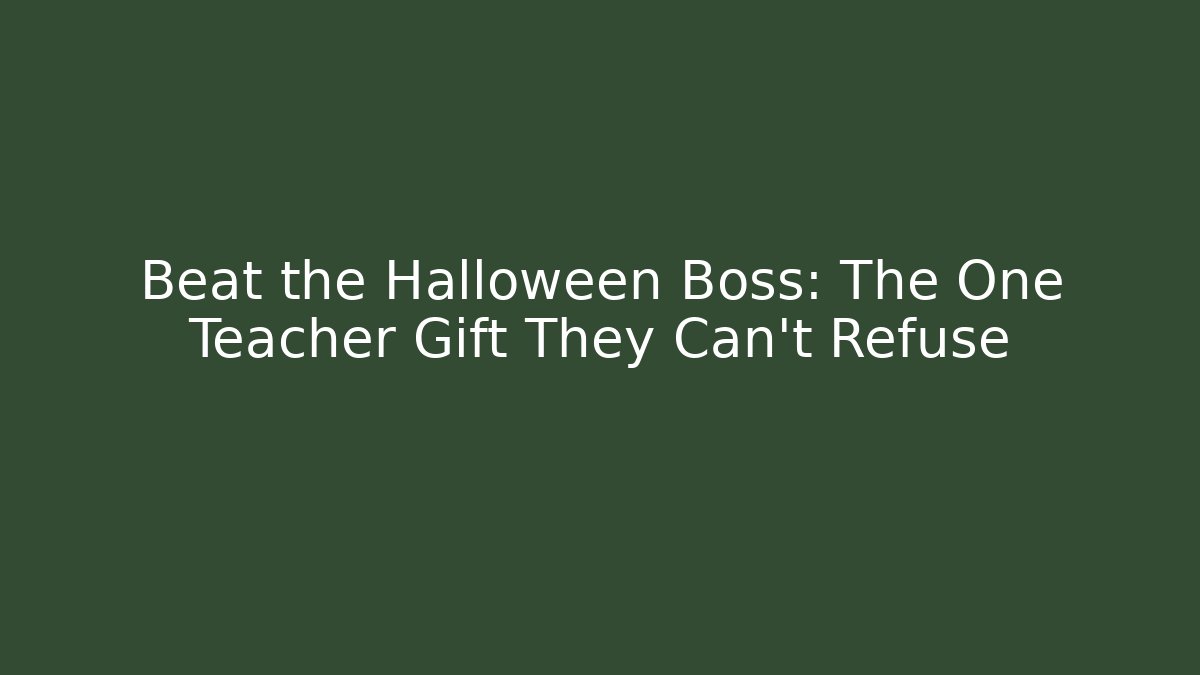 Beat the Halloween Boss: The One Teacher Gift They Can't Refuse
