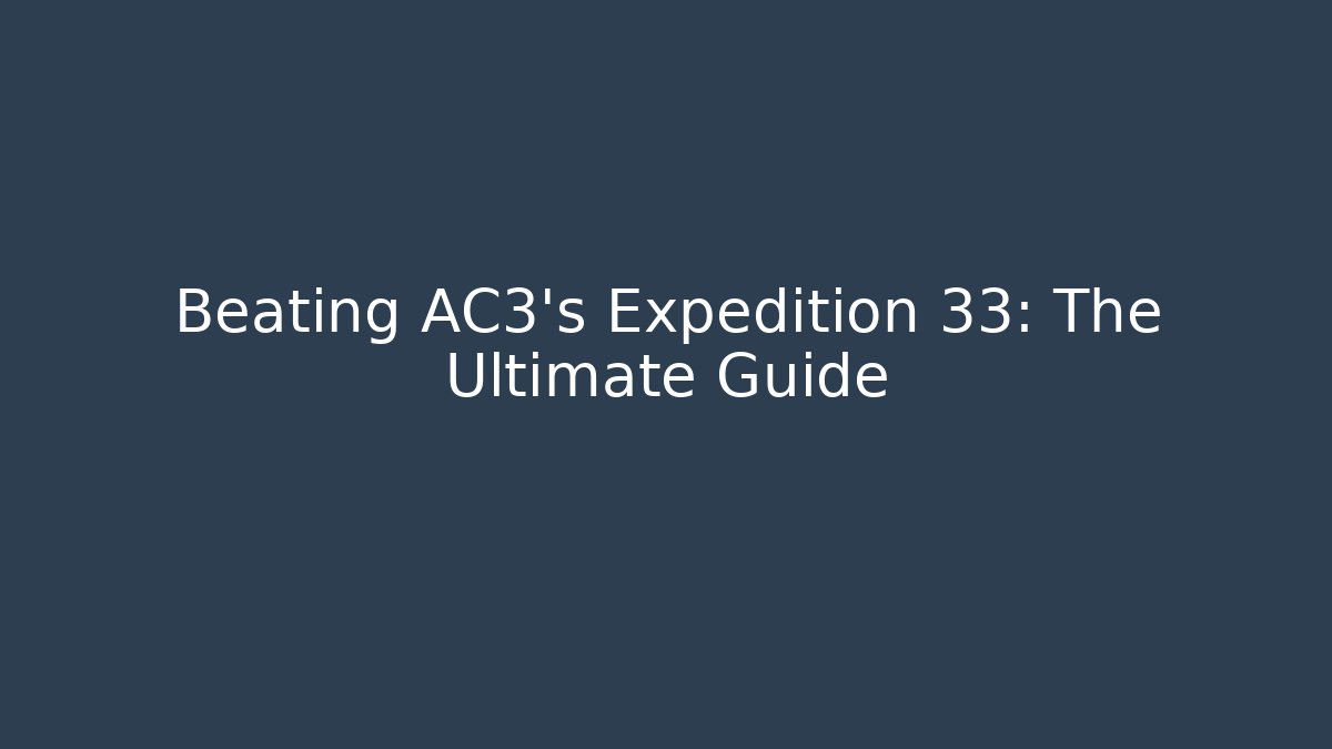 Beating AC3's Expedition 33: The Ultimate Guide