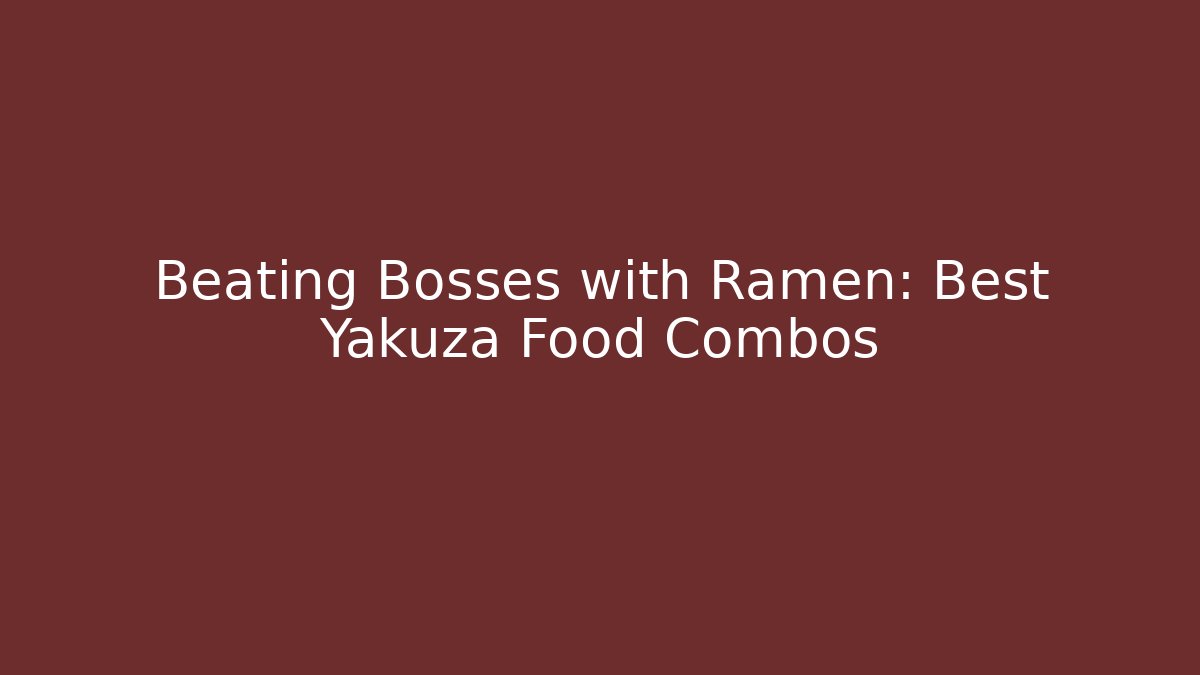 Beating Bosses with Ramen: Best Yakuza Food Combos