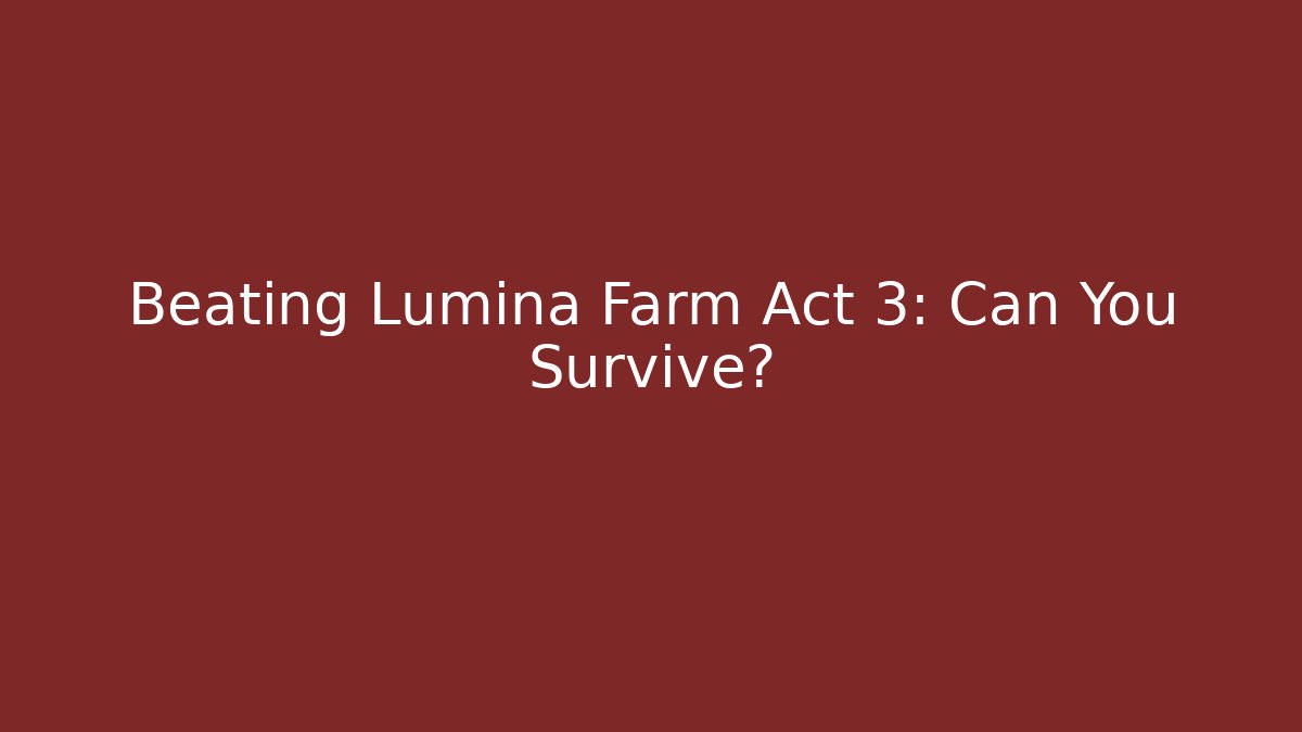Beating Lumina Farm Act 3: Can You Survive?