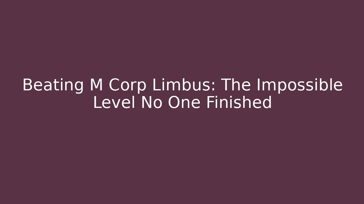Beating M Corp Limbus: The Impossible Level No One Finished - NADclinic