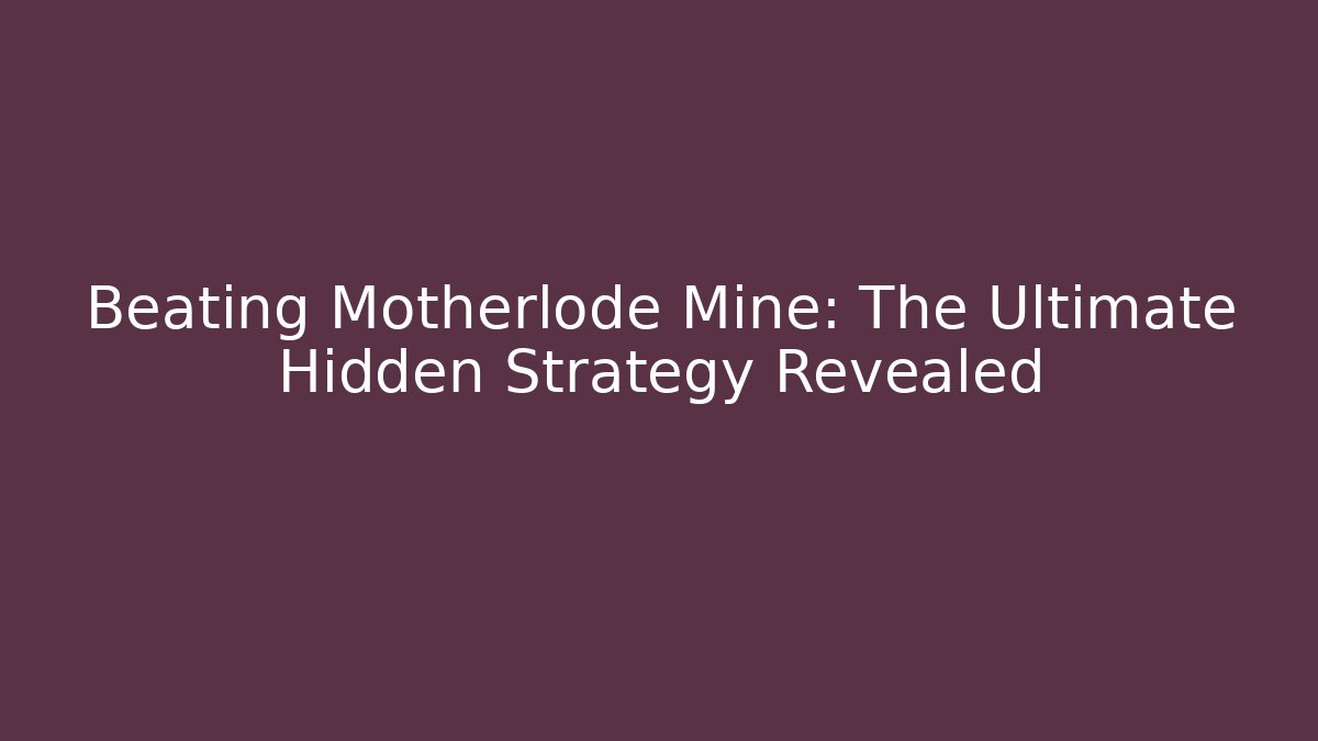 Beating Motherlode Mine: The Ultimate Hidden Strategy Revealed - NADclinic