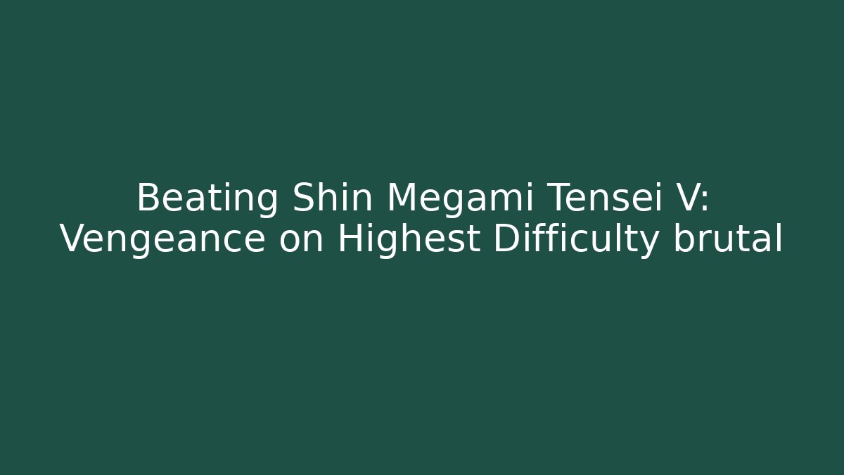 Beating Shin Megami Tensei V: Vengeance on Highest Difficulty brutal