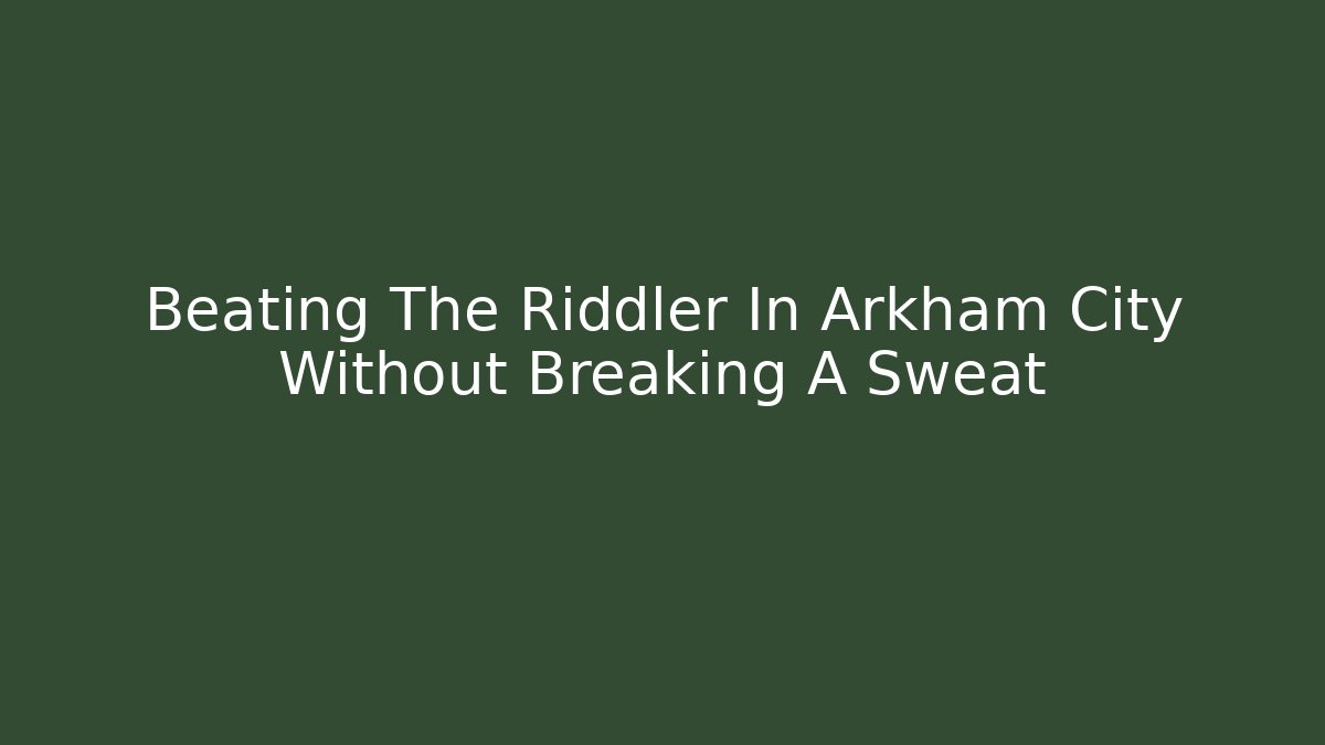 Beating The Riddler In Arkham City Without Breaking A Sweat