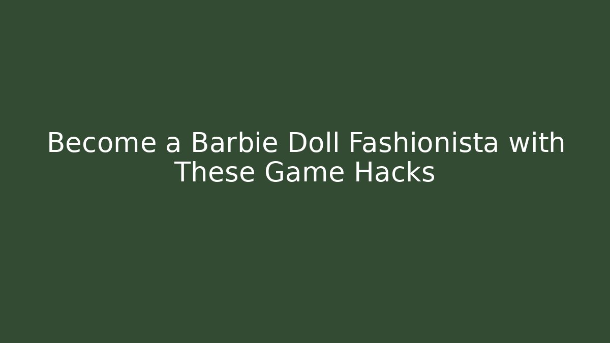 Become a Barbie Doll Fashionista with These Game Hacks - NADclinic