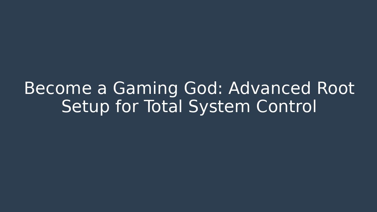 Become a Gaming God: Advanced Root Setup for Total System Control - NADclinic