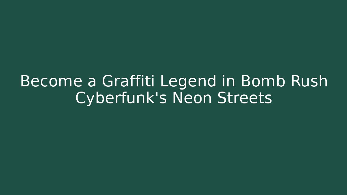 Become a Graffiti Legend in Bomb Rush Cyberfunk's Neon Streets - NADclinic