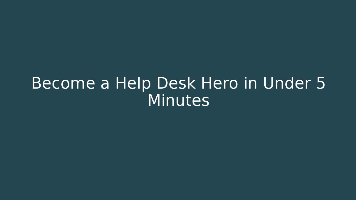 Become a Help Desk Hero in Under 5 Minutes