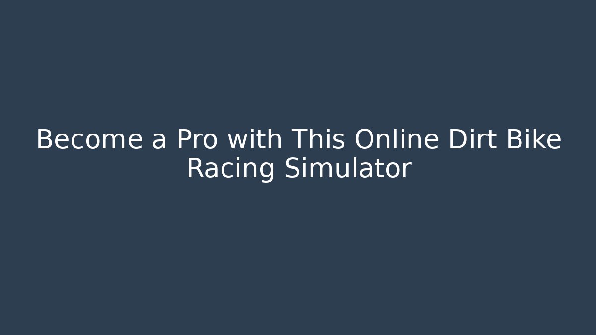 Become a Pro with This Online Dirt Bike Racing Simulator