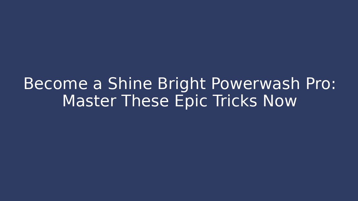Become a Shine Bright Powerwash Pro: Master These Epic Tricks Now