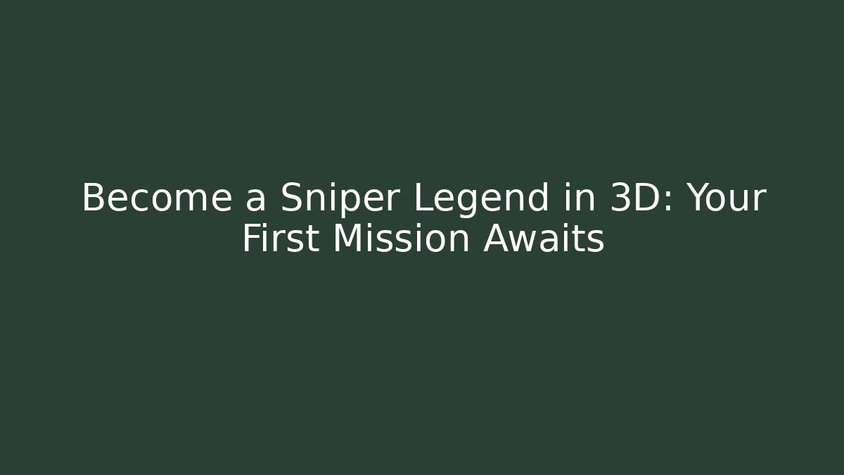 Become a Sniper Legend in 3D: Your First Mission Awaits