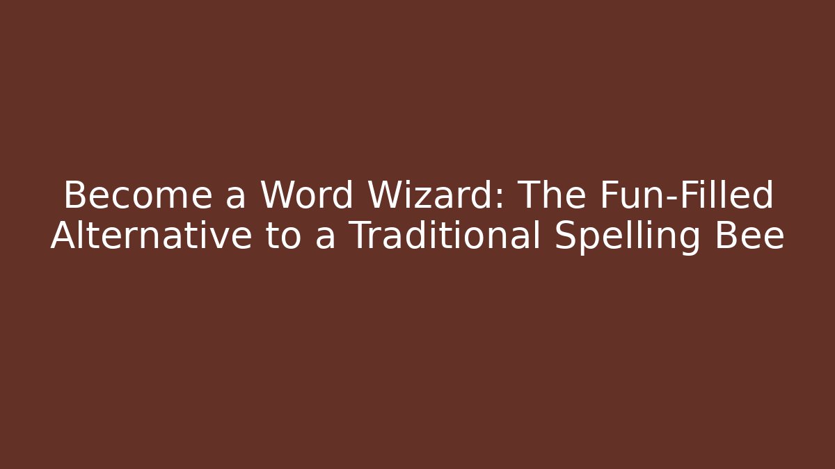 Become a Word Wizard: The Fun-Filled Alternative to a Traditional Spelling Bee