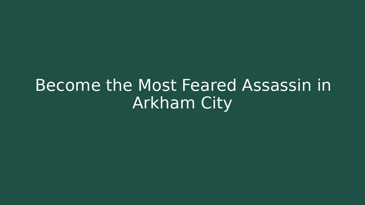 Become the Most Feared Assassin in Arkham City