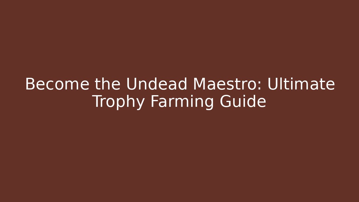 Become the Undead Maestro: Ultimate Trophy Farming Guide
