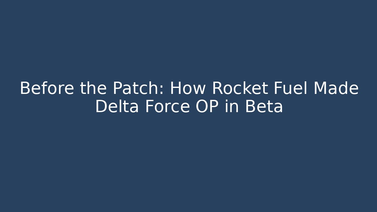 Before the Patch: How Rocket Fuel Made Delta Force OP in Beta