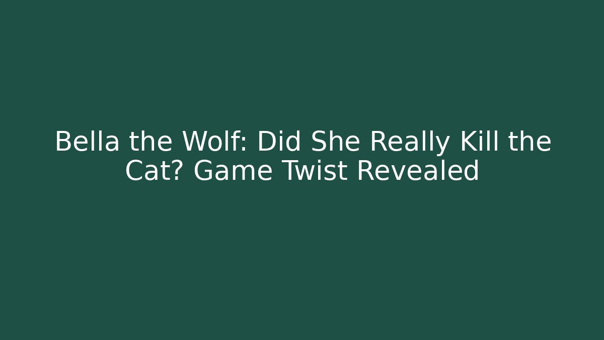 Bella the Wolf: Did She Really Kill the Cat? Game Twist Revealed