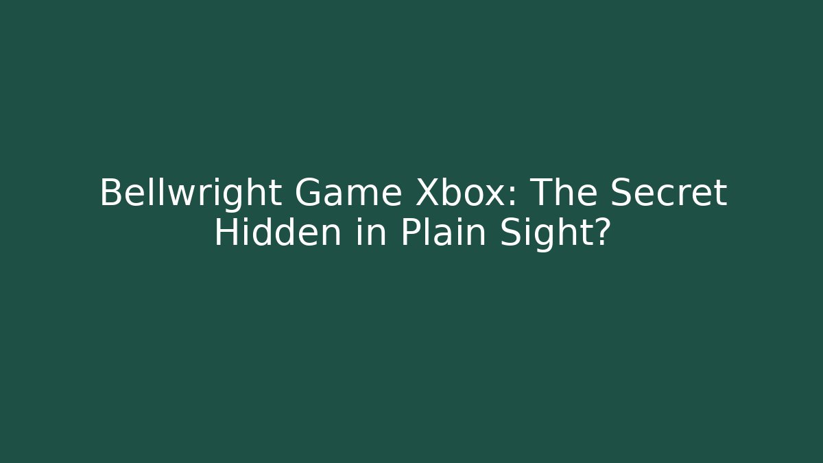 Bellwright Game Xbox: The Secret Hidden in Plain Sight?