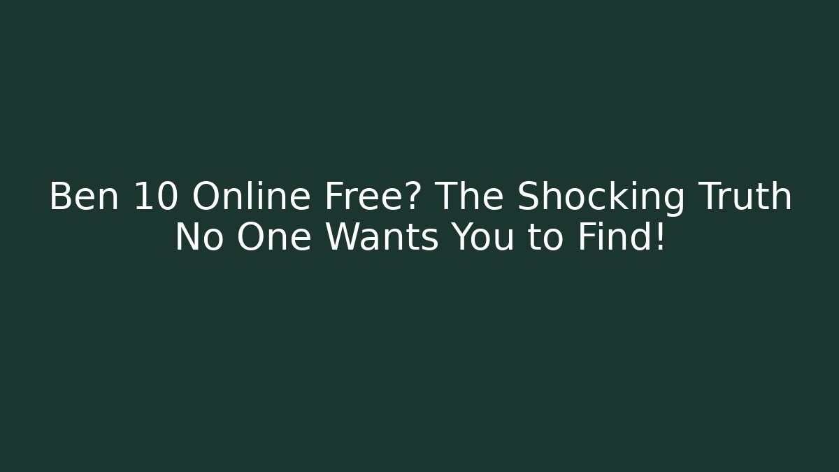 Ben 10 Online Free? The Shocking Truth No One Wants You to Find!