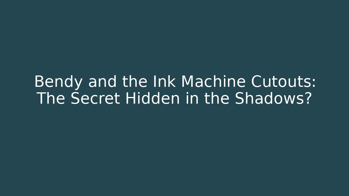 Bendy and the Ink Machine Cutouts: The Secret Hidden in the Shadows?