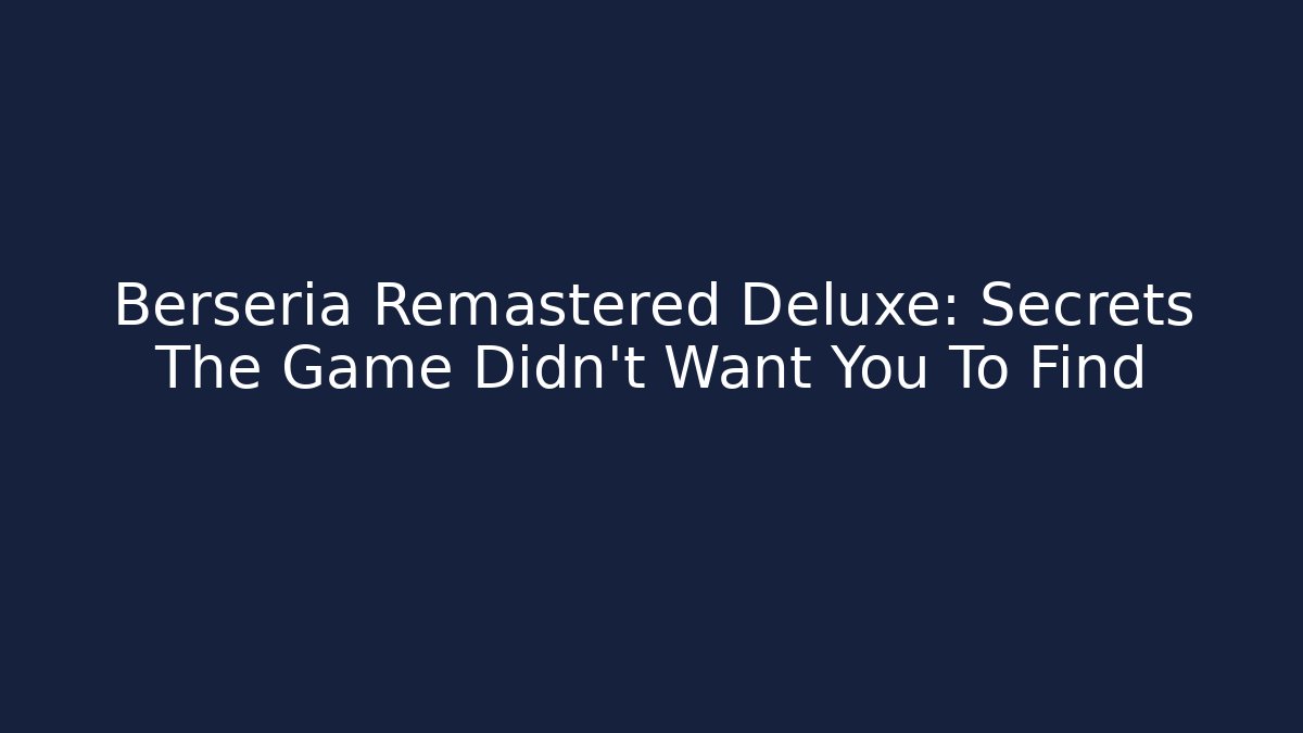 Berseria Remastered Deluxe: Secrets The Game Didn't Want You To Find