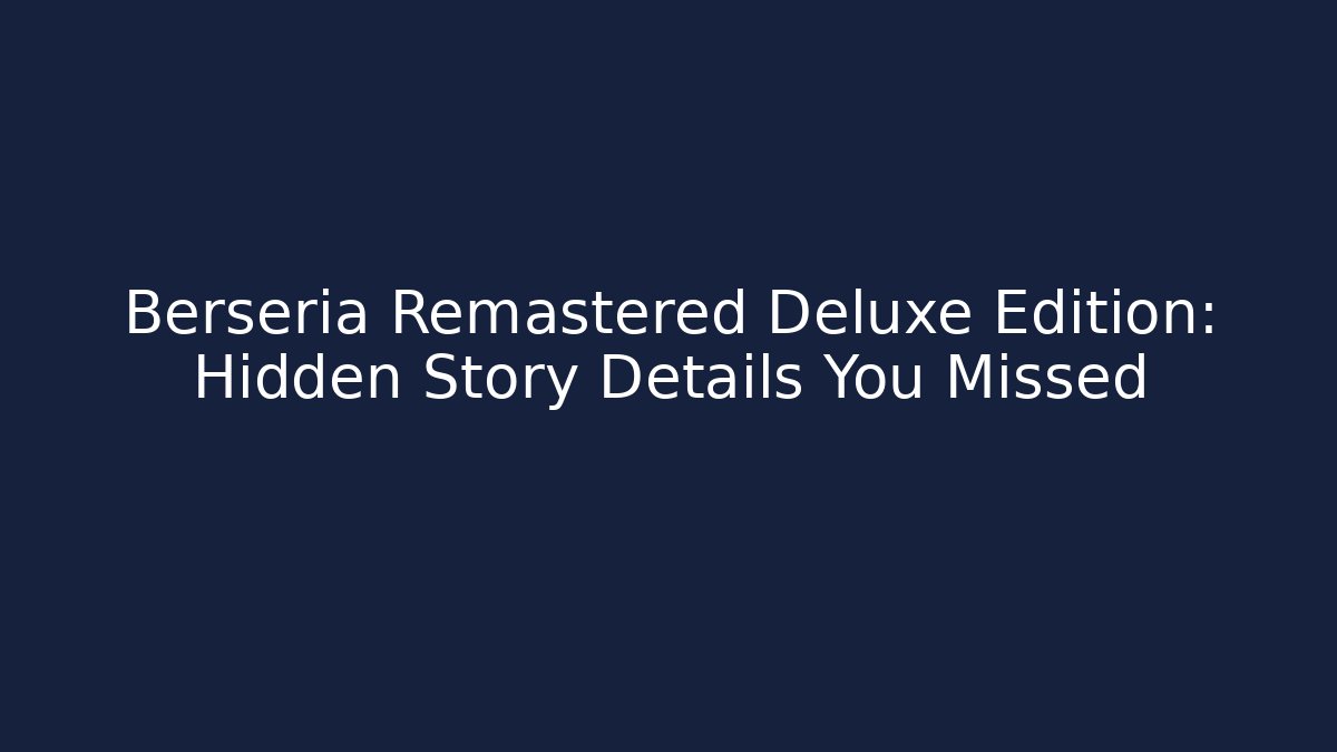 Berseria Remastered Deluxe Edition: Hidden Story Details You Missed
