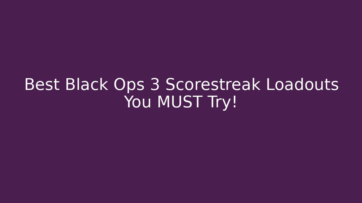 Best Black Ops 3 Scorestreak Loadouts You MUST Try!