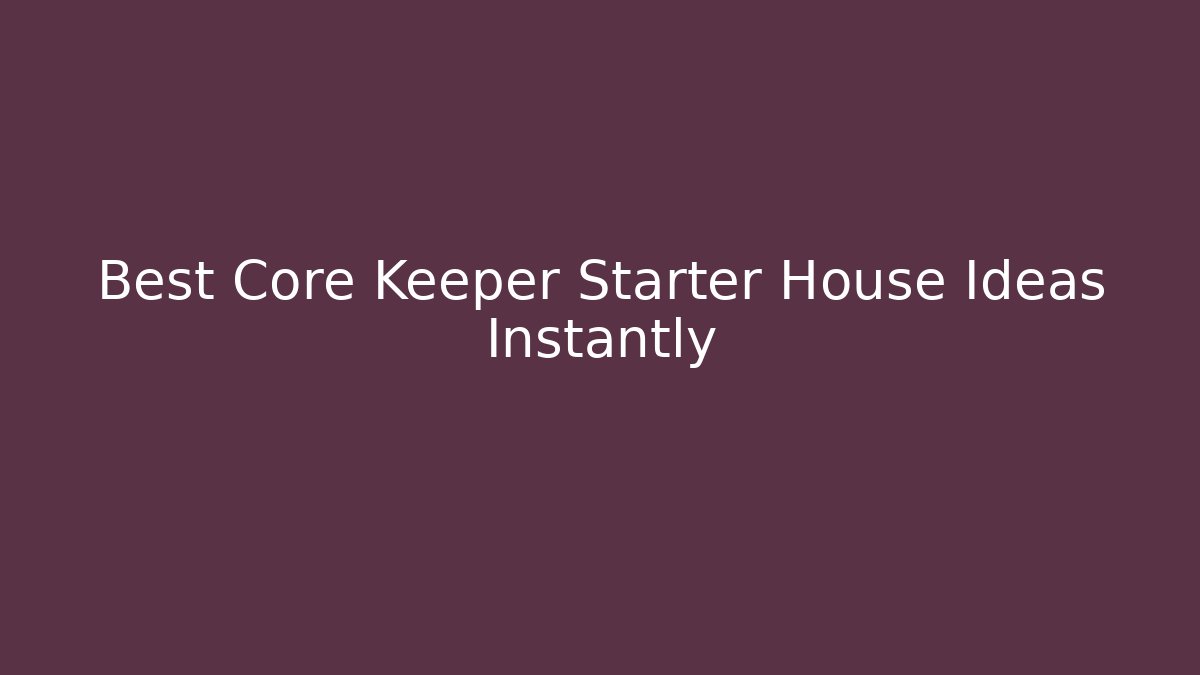Best Core Keeper Starter House Ideas Instantly