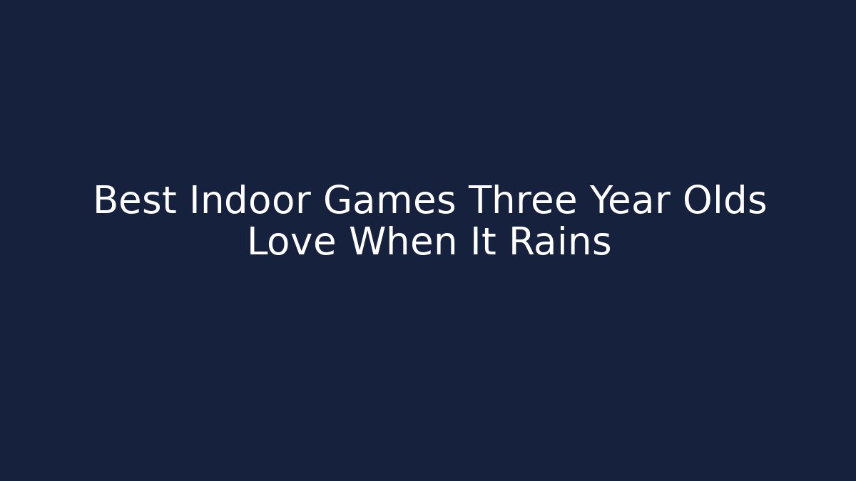 Best Indoor Games Three Year Olds Love When It Rains