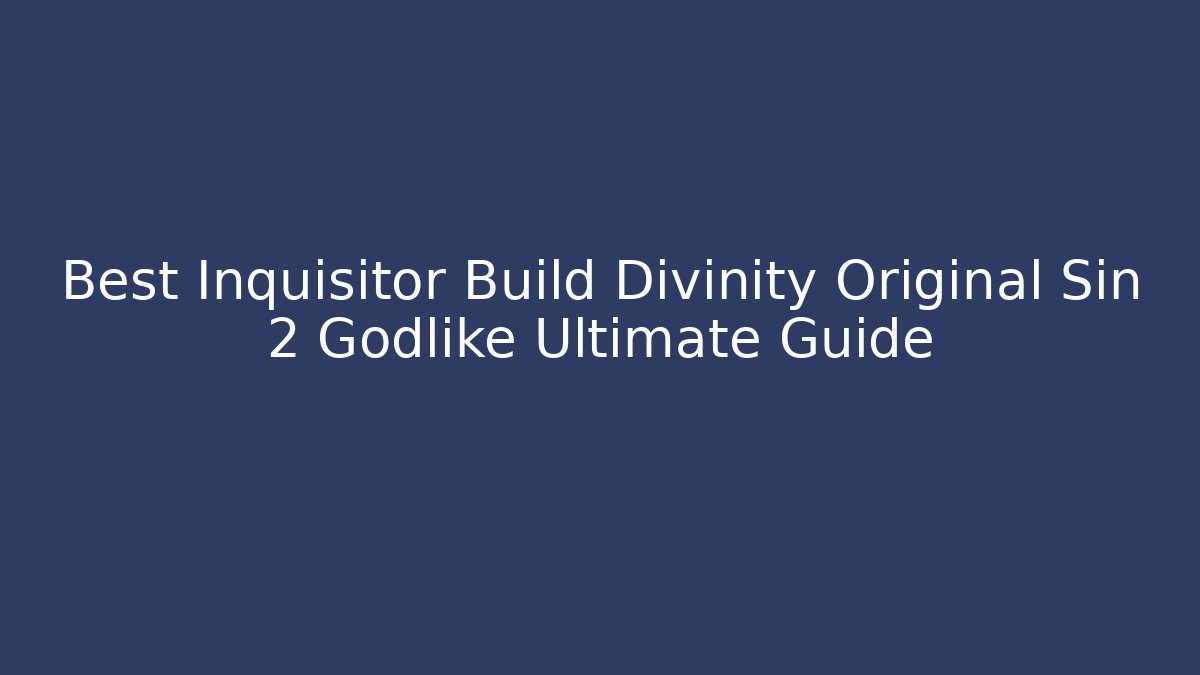 Best Inquisitor Build Divinity Original Sin 2 Godlike Ultimate Guide