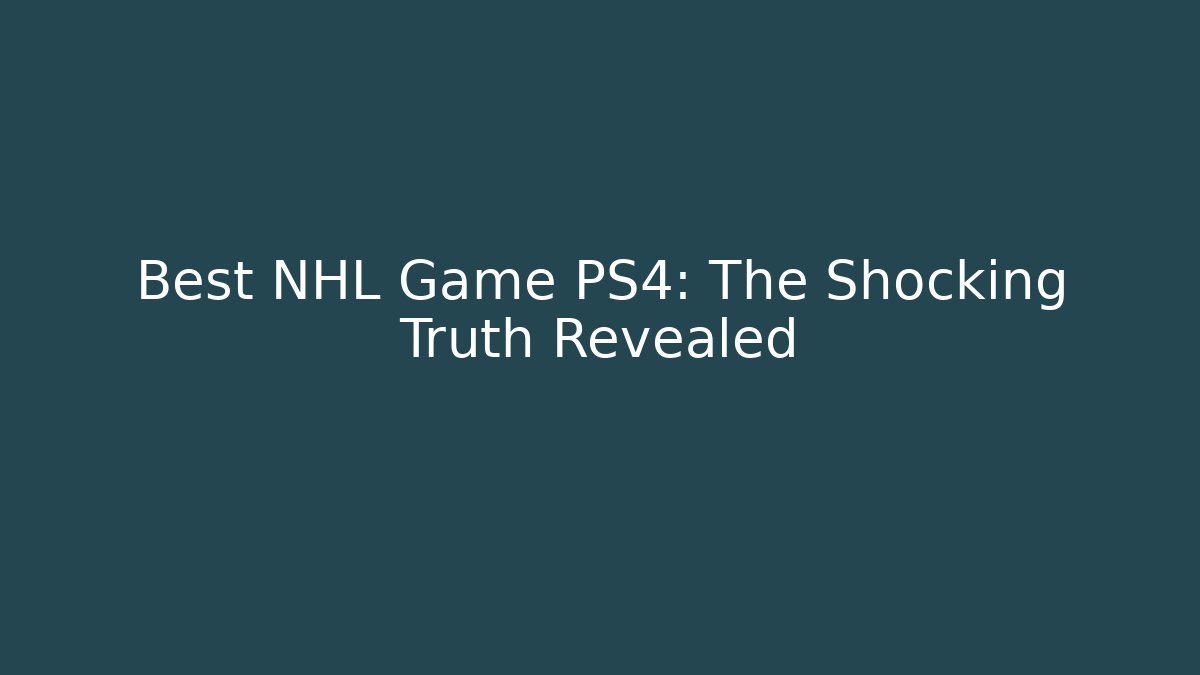 Best NHL Game PS4: The Shocking Truth Revealed